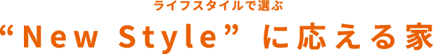 ライフスタイルで選ぶ“New Style”に応える家