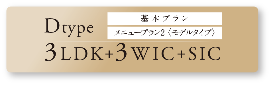 Dtype メニュープラン2（モデルタイプ） 3LDK+3WIC+SIC