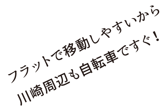 フラットで移動しやすいから川崎周辺も自転車ですぐ！