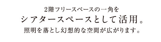 2階フリースペースの一角をシアタースペースとして活用。照明を落とし幻想的な空間が広がります。